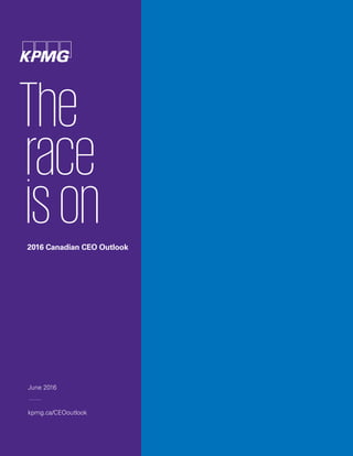 June 2016
kpmg.ca/CEOoutlook
The
 race
 ison2016 Canadian CEO Outlook
 