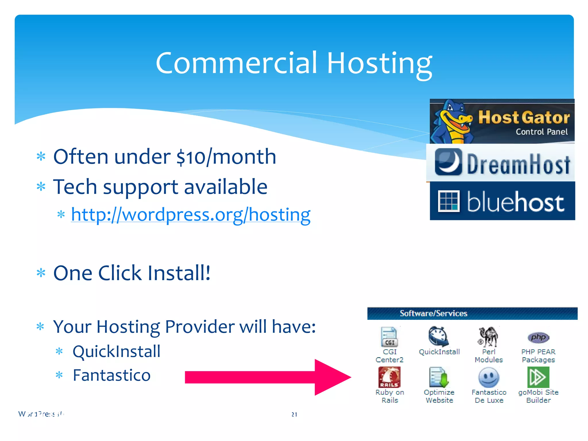 Often under $10/month
 Tech support available
 http://wordpress.org/hosting
 One Click Install!
 Your Hosting Provider will have:
 QuickInstall
 Fantastico
WordPress #1 21
Commercial Hosting
For more hosts: http://wordpress.org/hosting/
 