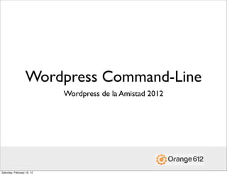 Wordpress Command-Line
                            Wordpress de la Amistad 2012




Saturday, February 18, 12
 