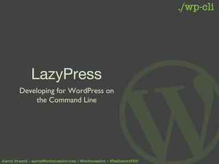 LazyPress
Developing for WordPress on
the Command Line
 