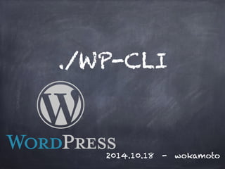 ./WP-CLI 
2014.10.18 - wokamoto 
 