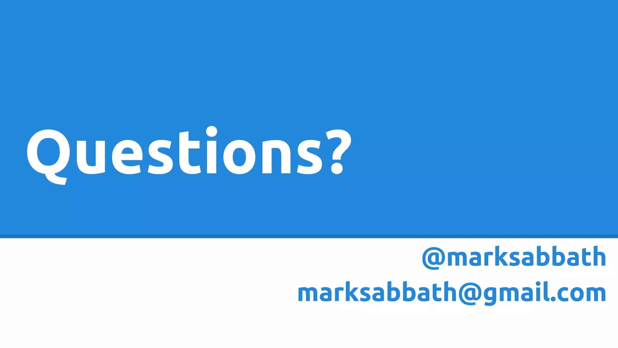 @marksabbath
marksabbath@gmail.com
Questions?
 