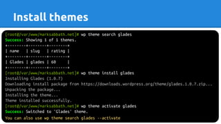 [root@/var/www/marksabbath.net]# wp theme search glades
Success: Showing 1 of 1 themes.
+--------+--------+--------+
| name | slug | rating |
+--------+--------+--------+
| Glades | glades | 60 |
+--------+--------+--------+
[root@/var/www/marksabbath.net]# wp theme install glades
Installing Glades (1.0.7)
Downloading install package from https://downloads.wordpress.org/theme/glades.1.0.7.zip...
Unpacking the package...
Installing the theme...
Theme installed successfully.
[root@/var/www/marksabbath.net]# wp theme activate glades
Success: Switched to 'Glades' theme.
You can also use wp theme search glades --activate
Install themes
 