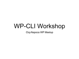 WP-CLI Workshop
Cluj-Napoca WP Meetup
 