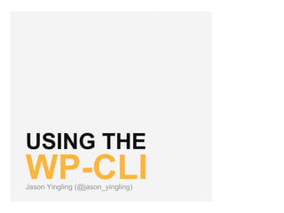 USING THE
WP-CLIJason Yingling (@jason_yingling)
 