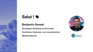 Salut ! 👋
Benjamin Gosset
Développeur WordPress en Normandie
Contributeur (traduction, core, documentation)
@benjamingosset
 