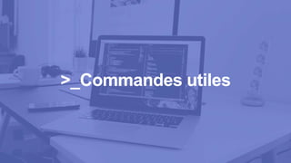 >_Commandes utiles
 