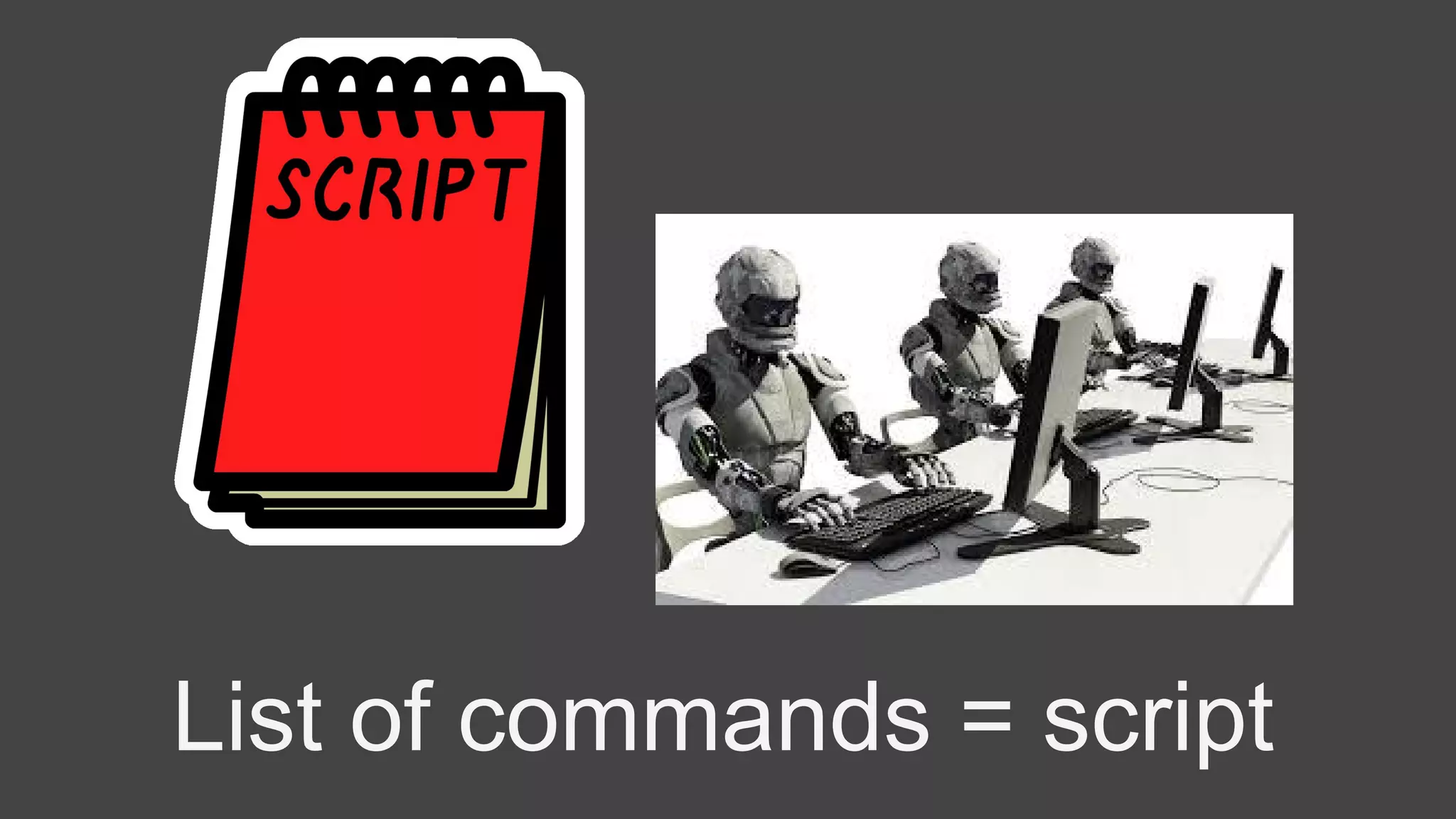 List of commands = script
 