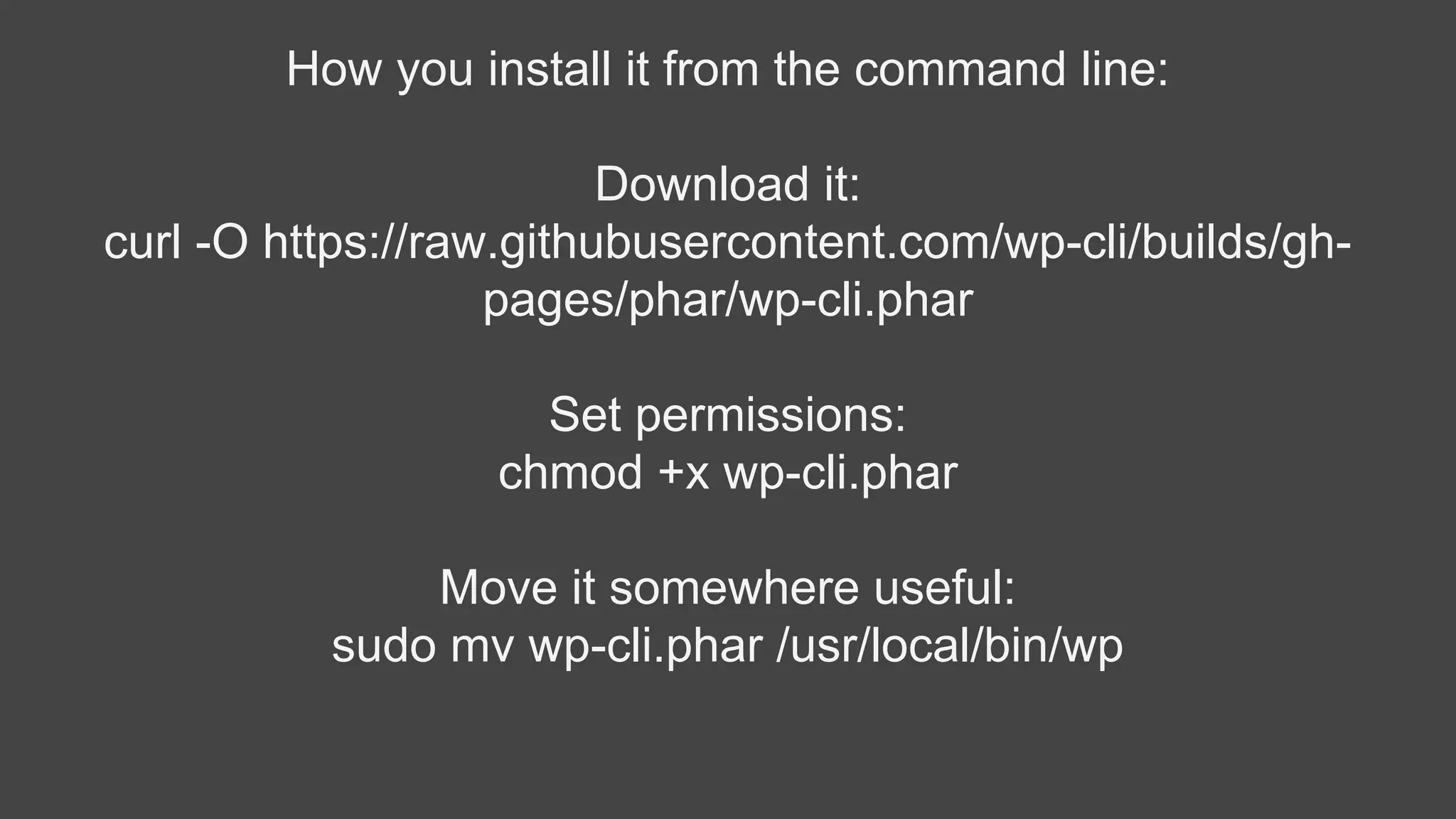 How you install it from the command line:
Download it:
curl -O https://raw.githubusercontent.com/wp-cli/builds/gh-
pages/phar/wp-cli.phar
Set permissions:
chmod +x wp-cli.phar
Move it somewhere useful:
sudo mv wp-cli.phar /usr/local/bin/wp
 