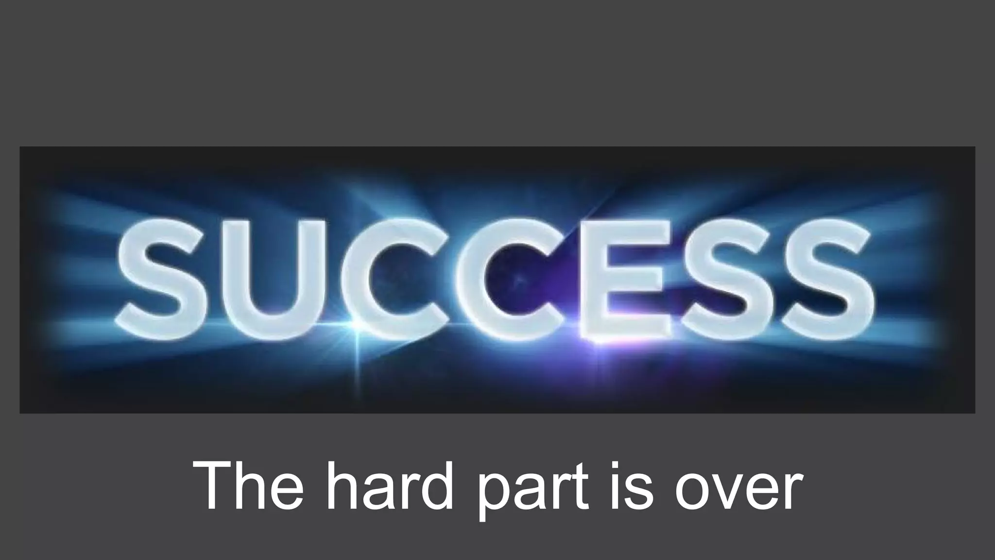 The hard part is over
 