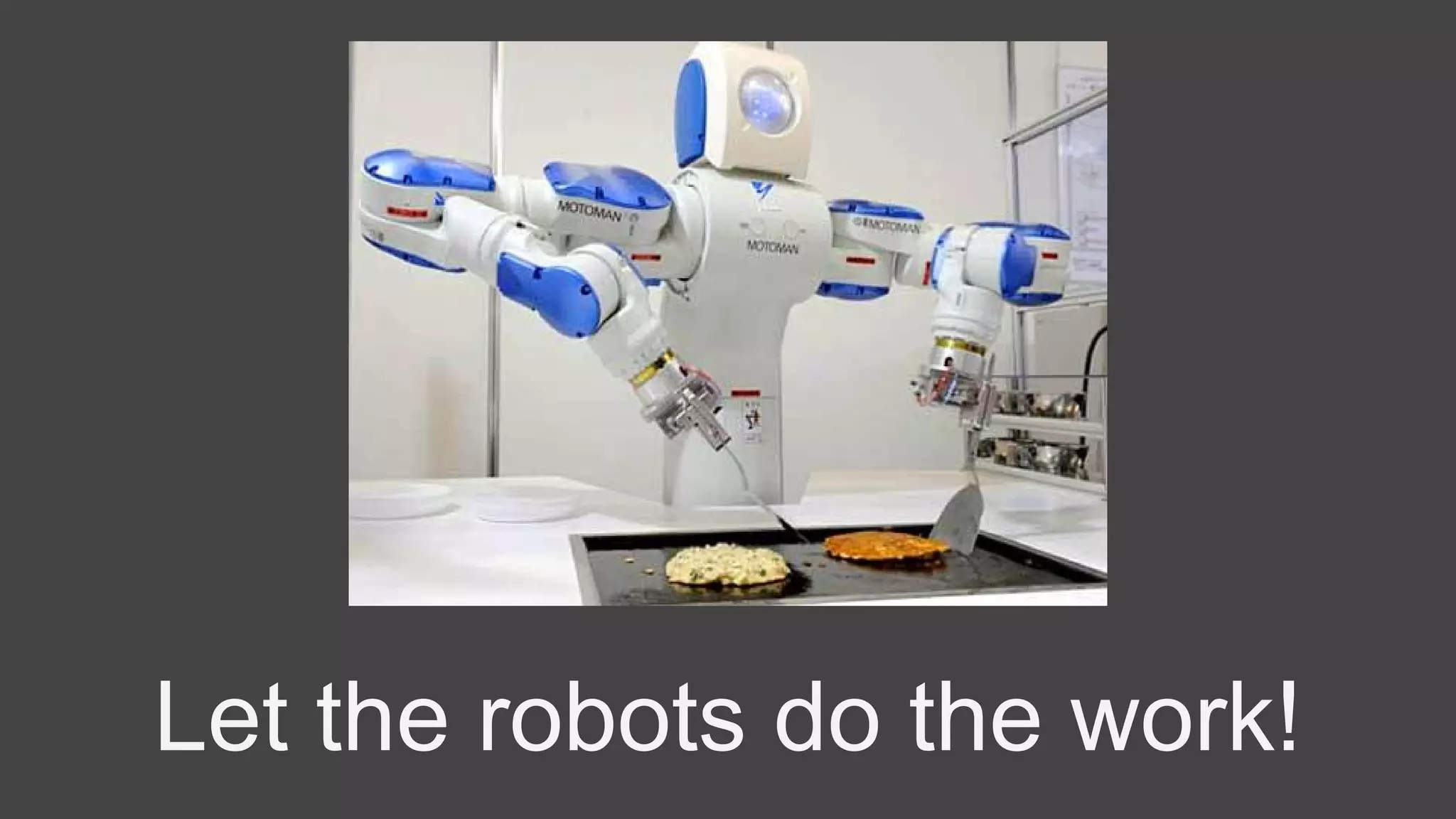 Let the robots do the work!
 