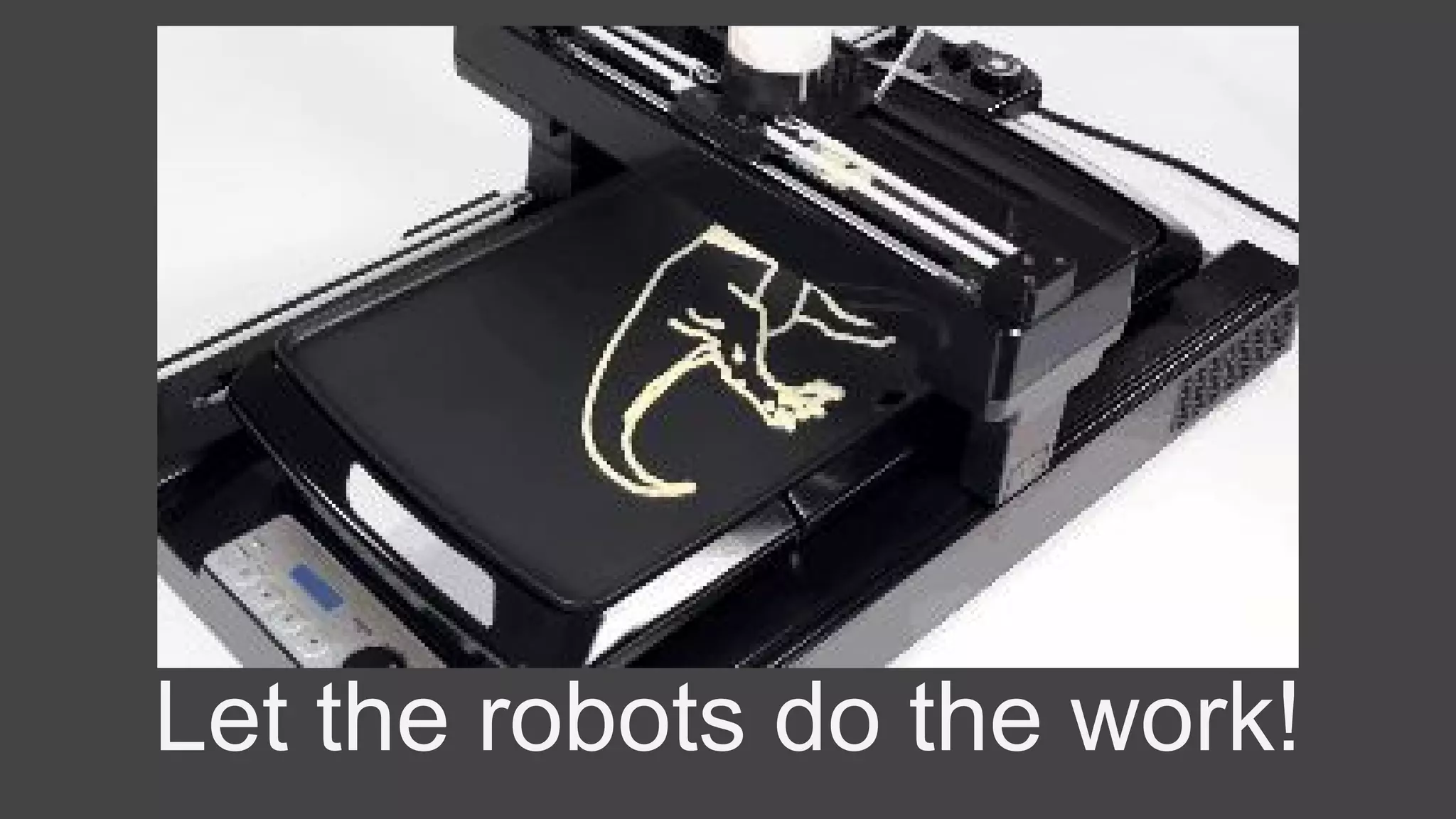 Let the robots do the work!
 