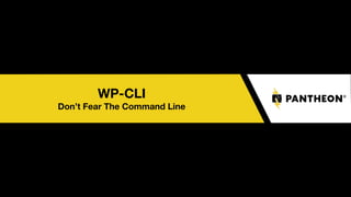 WP-CLI
Don’t Fear The Command Line
 