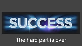 The hard part is over
 