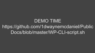 DEMO TIME
https://github.com/1dwaynemcdaniel/Public
Docs/blob/master/WP-CLI-script.sh
 