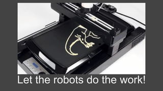 Let the robots do the work!
 