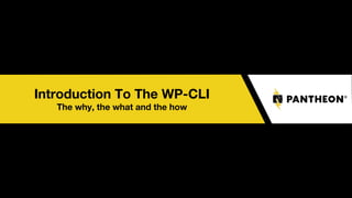Introduction To The WP-CLI
The why, the what and the how
 