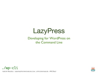 LazyPress
Developing for WordPress on
the Command Line
 
