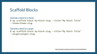 Scaffold Blocks
Generate a block for a theme
$ wp scaffold block my-block-slug --title="My Block Title"
--theme=theme-slug...