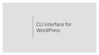 CLI interface for
WordPress
 