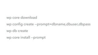 wp core download
wp conﬁg create --prompt=dbname,dbuser,dbpass
wp db create
wp core install --prompt
 