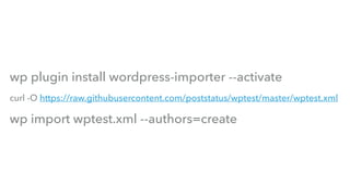 wp plugin install wordpress-importer --activate
curl -O https://raw.githubusercontent.com/poststatus/wptest/master/wptest.xml
wp import wptest.xml --authors=create
 