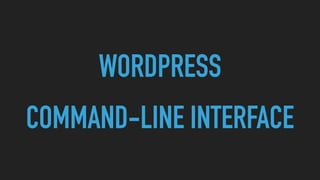 WORDPRESS 
COMMAND-LINE INTERFACE
 
