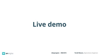 @wpengine #WCNYC Terell Moore, Operations Engineer
Live demo
 