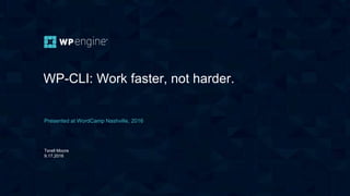 WP-CLI: Work faster, not harder.
Presented at WordCamp Nashville, 2016
Terell Moore
9.17.2016
 