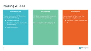 7
Installing WP-CLI
From WP-CLI.org
You can download the WP-CLI archive
manually, from WP-CLI.org
● Download the archive
●...