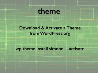 Download & Activate a Theme
from WordPress.org
!
wp theme install simone —activate
theme
 