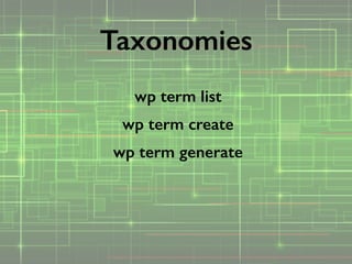 wp term list
wp term create
wp term generate
Taxonomies
 