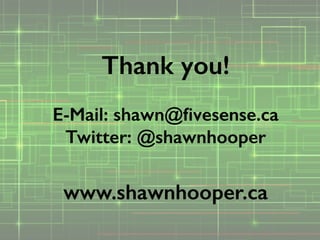 Thank you!
!
E-Mail: shawn@ﬁvesense.ca
Twitter: @shawnhooper
!
www.shawnhooper.ca
 