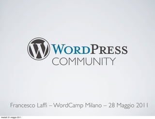 COMMUNITY


          Francesco Lafﬁ – WordCamp Milano – 28 Maggio 2011
martedì 31 maggio 2011
 