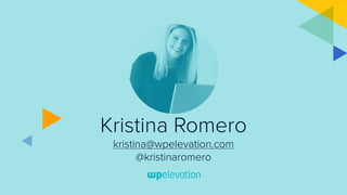 Kristina Romero
kristina@wpelevation.com
@kristinaromero