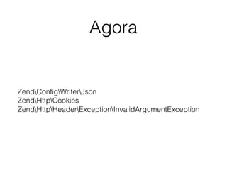Agora
ZendConﬁgWriterJson 
ZendHttpCookies 
ZendHttpHeaderExceptionInvalidArgumentException
 