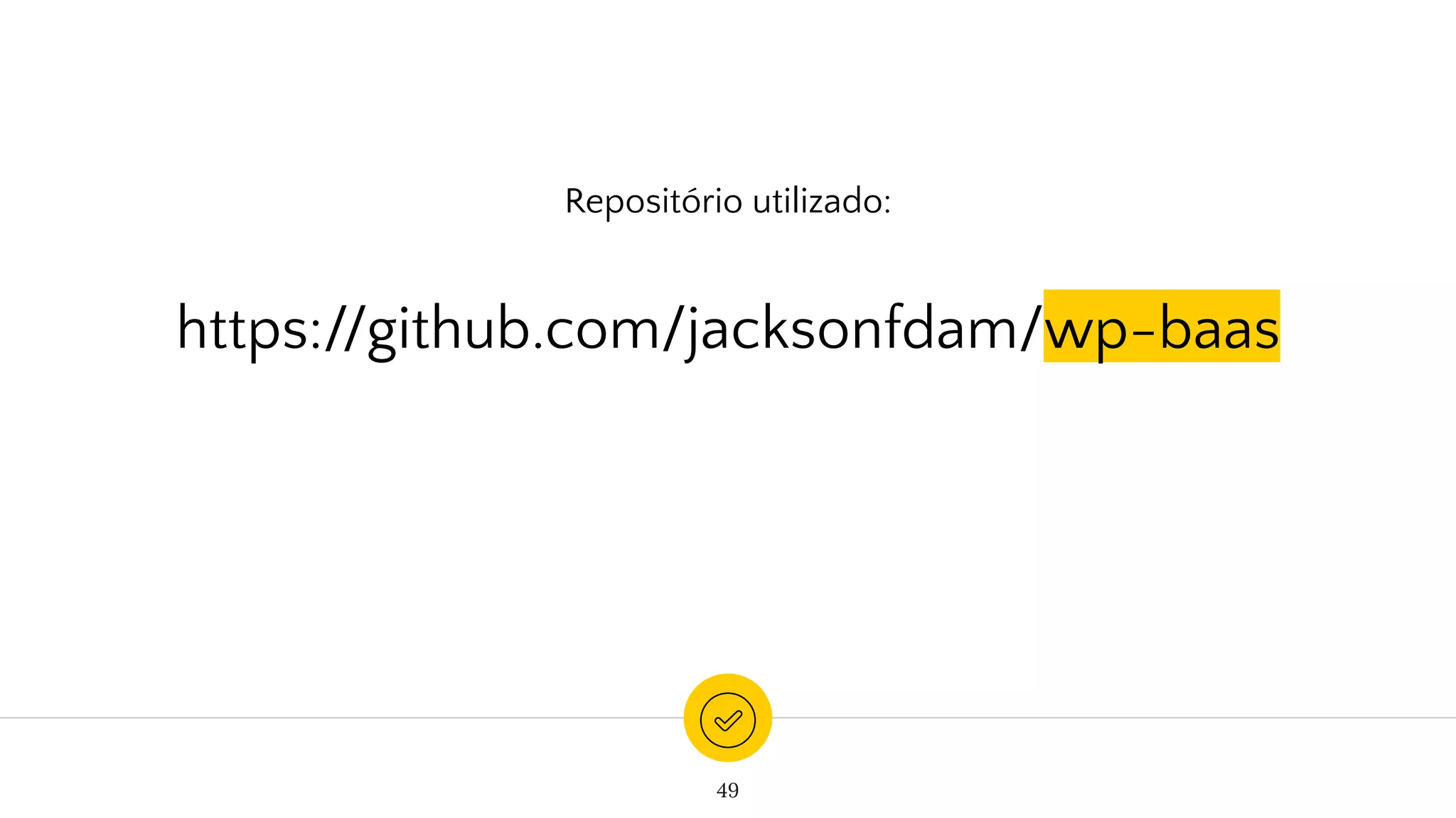 Repositório utilizado:
https://github.com/jacksonfdam/wp-baas
49
 
