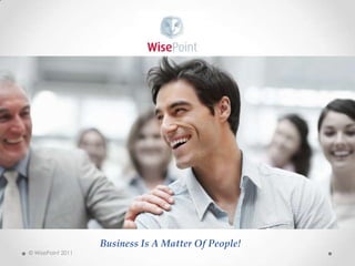 Business Is A Matter Of People! © WisePoint 2011 