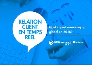 1
Quel impact économique
global en 2016?
RELATION
CLIENT
EN TEMPS
REEL
 