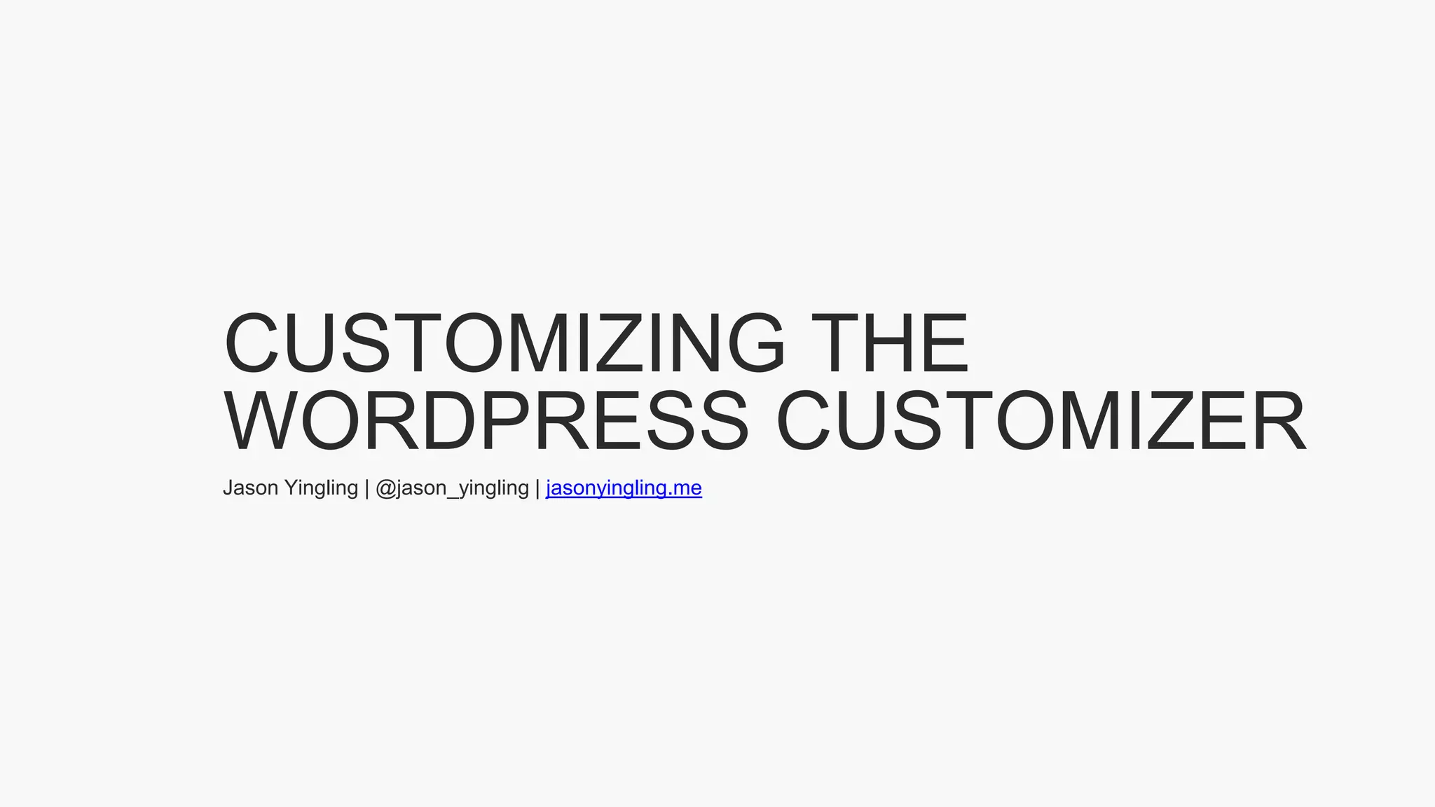 CUSTOMIZING THE
WORDPRESS CUSTOMIZER
Jason Yingling | @jason_yingling | jasonyingling.me
 