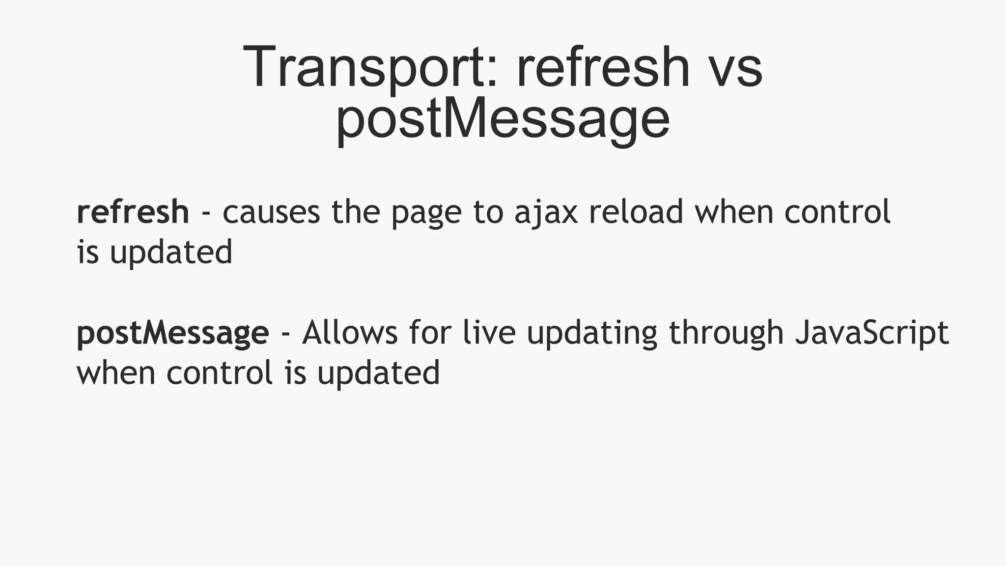 Transport: refresh vs
postMessage
refresh - causes the page to ajax reload when control
is updated
postMessage - Allows for live updating through JavaScript
when control is updated
 