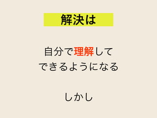 自分で理解して
できるようになる
しかし
解決は
 