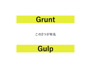 Grunt
Gulp
この2つが有名
 
