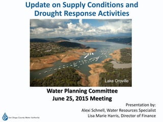 Presentation by:
Alexi Schnell, Water Resources Specialist
Lisa Marie Harris, Director of Finance
Water Planning Committee
June 25, 2015 Meeting
Update on Supply Conditions and
Drought Response Activities
Lake Oroville
 