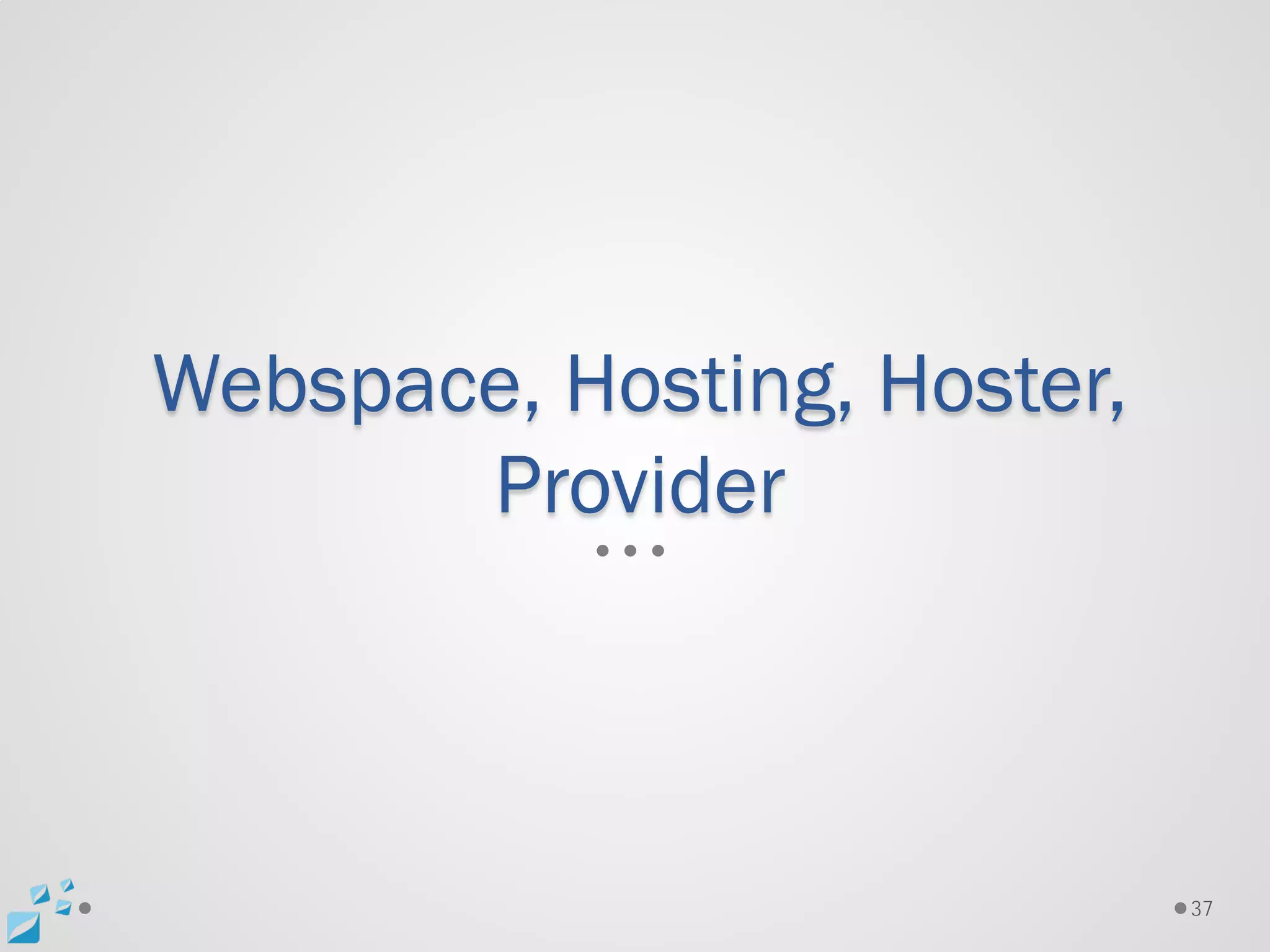 Webspace, Hosting, Hoster,
       Provider



                             37
 