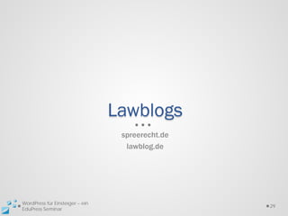 Lawblogs
                                  spreerecht.de
                                   lawblog.de




WordPress für Einsteiger – ein
                                                  29
EduPress Seminar
 
