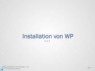 Installation von WP



WordPress für Einsteiger – ein
                                          46
EduPress Seminar
 