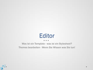 Editor
  Was ist ein Template - was ist ein Stylesheet?
Themes bearbeiten - Wenn Sie Wissen was Sie tun!
 