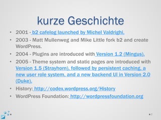 kurze Geschichte
• 2001 - b2 cafelog launched by Michel Valdrighi.
• 2003 - Matt Mullenweg and Mike Little fork b2 and create
  WordPress.
• 2004 - Plugins are introduced with Version 1.2 (Mingus).
• 2005 - Theme system and static pages are introduced with
  Version 1.5 (Strayhorn), followed by persistent caching, a
  new user role system, and a new backend UI in Version 2.0
  (Duke).
• History: http://codex.wordpress.org/History
• WordPress Foundation: http://wordpressfoundation.org


                                                               7
 