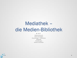 Mediathek –
die Medien-Bibliothek
            Medienübersicht
            Datei hinzufügen
       Einstellungen -> Mediathek
                Bildgröße
              Einbettungen
           Dateien hochladen
 